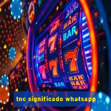 tnc significado whatsapp